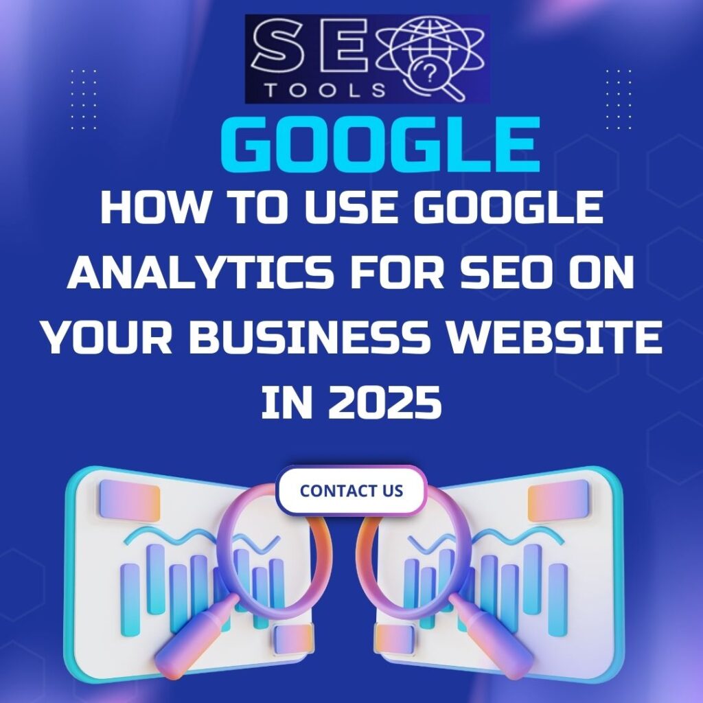 How to Use Google Analytics for SEO on Your Business Website in 2025